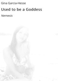 Title: Used to be a Goddess: Nemesis, Author: Gina Garcia-Hesse