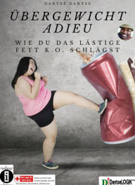 Title: Übergewicht Adieu: Wie du das lästige Fett K.O. schlägst, Author: Dantse Dantse