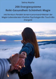 Title: 200 Energiesysteme Reiki-Gesundheit-Schönheit-Magie: inkl.Fernkurs Pendeln lernen+Lenormand+Meister der Magie+Lebensberater+Positive Psychologie+Bio Touch+Bio Energetik, Author: Selina Akasha