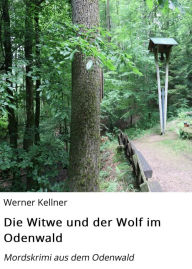 Title: Die Witwe und der Wolf im Odenwald: Mordskrimi aus dem Odenwald, Author: Werner Kellner