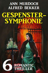Title: Gespenstersymphonie: 6 Romantic Thriller, Author: Alfred Bekker