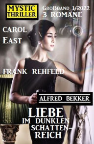 Title: Liebe im dunklen Schattenreich: Mystic Thriller Großband 3 Romane 1/2022, Author: Alfred Bekker