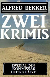 Title: Zweimal den Kommissar unterschätzt: Zwei Krimis, Author: Alfred Bekker