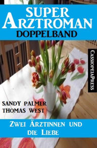 Title: Zwei Ärztinnen und die Liebe: Super Arztroman Doppelband, Author: Sandy Palmer