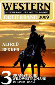 Title: Western Dreierband 3009 - 3 dramatische Wildwestromane in einem Band!, Author: Alfred Bekker