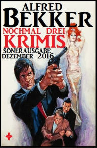 Title: Nochmal drei Krimis - Sonderausgabe Dezember 2016, Author: Alfred Bekker