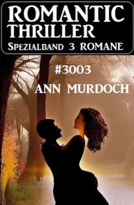 Title: Romantic Thriller Spezialband 3003 - 3 Romane, Author: Ann Murdoch