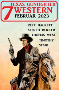 Title: 7 Texas Gunfighter Western Februar 2023, Author: Alfred Bekker