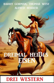 Title: Dreimal heißes Eisen: Drei Western, Author: Alfred Bekker