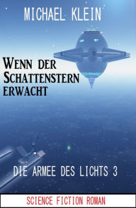 Title: Wenn der Schattenstern erwacht: Die Armee des Lichts 3, Author: Michael Klein