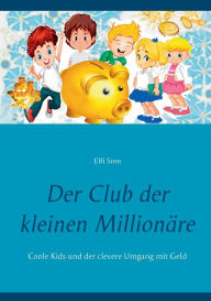 Title: Der Club der kleinen Millionäre: Coole Kids und der clevere Umgang mit Geld, Author: Elfi Sinn