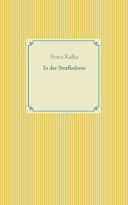 Title: In der Strafkolonie, Author: Franz Kafka