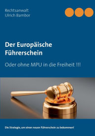 Title: Der Europäische Führerschein: Oder ohne MPU in die Freiheit !!!, Author: Ulrich Bambor