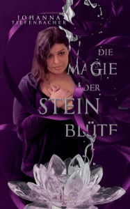 Title: Die Magie der Steinblüte, Author: Johanna Tiefenbacher