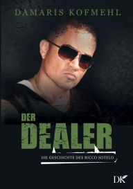 Title: Der Dealer: Die Geschichte des Ricco Sotelo, Author: Damaris Kofmehl