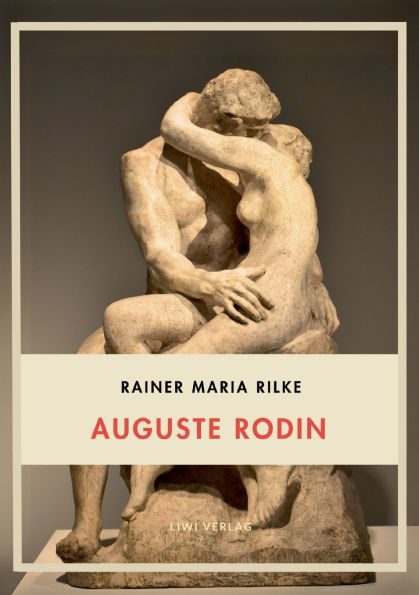 Rainer Maria Rilke: Auguste Rodin. Vollstï¿½ndige Neuausgabe