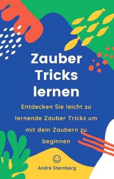 Zauber Tricks lernen: Entdecken Sie leicht zu lernende Zaubertricks um mit dem Zaubern zu beginnen