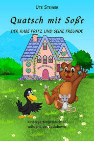 Title: Quatsch mit Soße: Der Rabe Fritz und seine Freunde - Kindergartengeschichten während des Lockdowns, Author: Ute Steiner