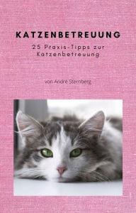 Title: Katzenbetreuung: 25 Praxis-Tipps zur Katzenbetreuung, Author: Andre Sternberg