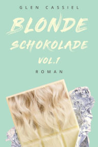Title: Blonde Schokolade Vol.1: Ein Roman über das Erwachsenwerden, über die erste große Liebe und eine Freundschaft. Lebendig, romantisch und sensibel., Author: Glen Cassiel