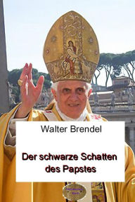 Title: Der schwarze Schatten des Papstes: Die Wahl des Kardinals Ratzinger, Author: Walter Brendel