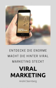 Title: Viral Marketing: Entdecke die enorme Macht die hinter Viral Marketing steckt, Author: Andre Sternberg