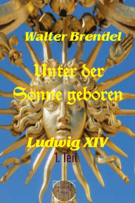 Title: Unter der Sonne geboren, 1. Teil: Der kleine König, Author: Walter Brendel