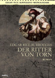 Title: DER RITTER VON TORN: Ein historischer Roman des TARZAN-Autors!, Author: Edgar Rice Burroughs