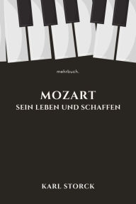 Title: Mozart: Sein Leben und Schaffen, Author: Karl Storck