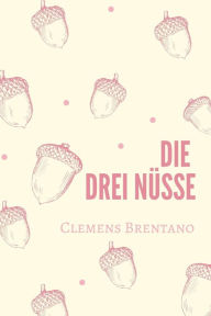 Title: Die drei Nüsse, Author: Clemens Brentano