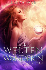 Title: Die Weltenwanderin: Kaltru, Author: Liara Frye