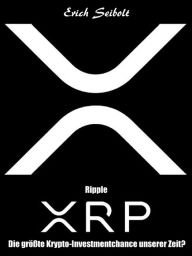 Title: Ripple XRP: Die größte Krypto-Investmentchance unserer Zeit?, Author: Erich Seibolt