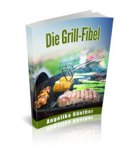 Title: Die Grill-Fibel, Author: Angelika Günther