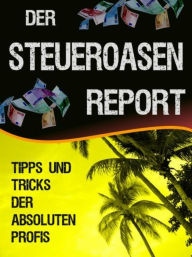 Title: Der Steueroasen Report: Tipps und Tricks der absoluten Profis - Steuerfreie Hintertürchen, die sie unbedingt wissen sollten!, Author: B. Wood