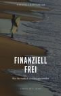 Endlich finanziell frei: Wie Sie endlich finanziell unabhängig werden und sich unerwartet Dinge leisten können! - National Bestseller