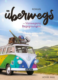 Title: Überwegs: Vonwegens Begegnungen, Author: Achim Kaul