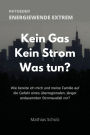 Kein Gas - Kein Strom - Was tun? Energiewende extrem: Wie bereite ich mich und meine Familie auf die Gefahr eines überregionalen, länger andauernden Stromausfalls vor?