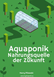 Title: Aquaponik: Nahrungsquelle der Zukunft, Author: Harry Pilawski