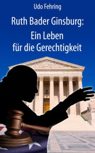 Title: Ruth Bader Ginsburg: Ein Leben für die Gleichberechtigung, Author: Udo Fehring