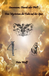 Title: Sensenmann, Cherub oder Phil ? Dem Mysterium des Todes auf der Spur: Dem Mysterium des Todes auf der Spur, Author: Peter Wolff