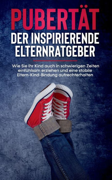 Pubertät - Der Inspirierende Elternratgeber: Wie Sie Ihr Kind Auch In ...