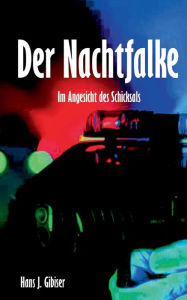 Title: Der Nachtfalke: Im Angesicht des Schicksals, Author: Hans J Gibiser