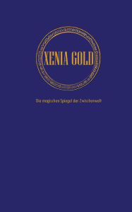 Title: Xenia Gold: Die magischen Spiegel der Zwischenwelt, Author: Martin A Bodden