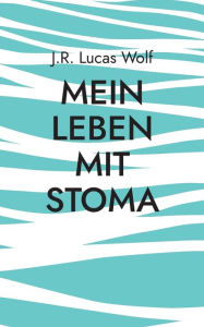 Title: Mein Leben mit Stoma: Hindernisse und Widerstände, Author: J R Lucas Wolf