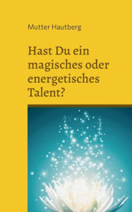 Title: Hast Du ein magisches oder energetisches Talent?: Das Testbuch, Author: Mutter Hautberg