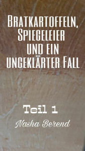 Title: Bratkartoffeln, Spiegeleier und ein ungeklärter Fall, Author: Nasha Berend