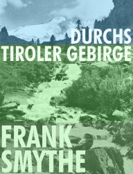 Title: Durchs Tiroler Gebirge: Over Tyrolese Hills, Author: Frank Smythe