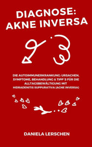 Title: Diagnose: Akne Inversa: Die Autoimmunerkrankung: Ursachen, Symptome, Behandlung & Tipp`s für die Alltagsbewältigung mit Hidradenitis suppurativa (Acne Inversa), Author: Daniela Lerschen