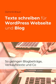 Title: Texte schreiben für WordPress Webseite und Blog: So gelingen Blogbeiträge, Verkaufstexte und Co, Author: Dominik Braun