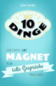 Title: 10 Dinge, die dich zum Magnet für tolle Gespräche machen, Author: Sabine Sobotka